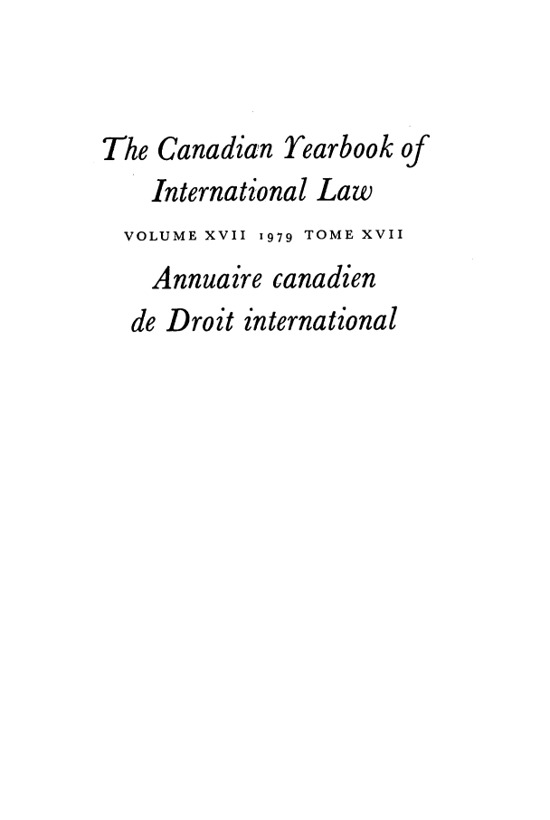 handle is hein.journals/cybil17 and id is 1 raw text is: The Canadian Yearbook of
International Law
VOLUME XVII 1979 TOME XVII
Annuazre canadien
de Droit international


