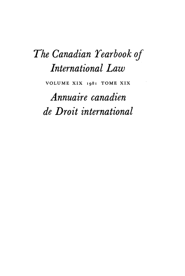 handle is hein.journals/cybil19 and id is 1 raw text is: The Canadian Yearbook of
International Law
VOLUME XIX I981 TOME XIX
Annuaire canadien
de Droit international


