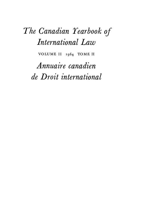handle is hein.journals/cybil2 and id is 1 raw text is: The Canadian rearbook of
International Law
VOLUME II 1964 TOME II
Annuaire canadien
de Droit international


