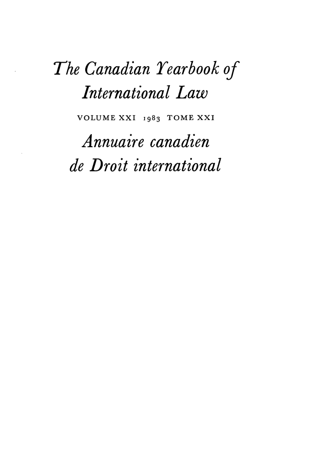 handle is hein.journals/cybil21 and id is 1 raw text is: The Canadian rearbook of
International Law
VOLUME XXI 1983 TOME XXI
Annuaire canadien
de Droit international


