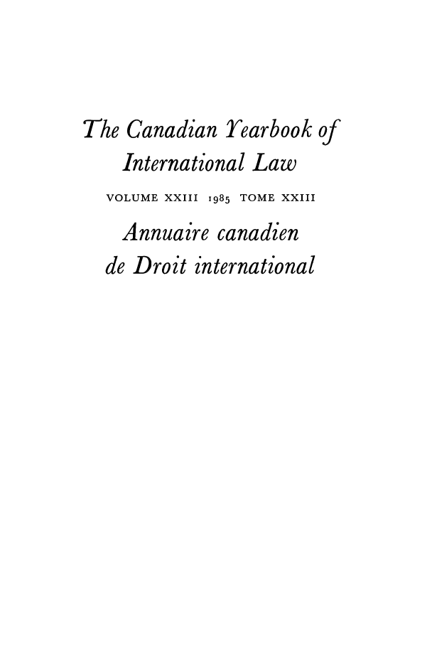 handle is hein.journals/cybil23 and id is 1 raw text is: The Canadian Yearbook of
International Law
VOLUME XXIII 1985 TOME XXIII
Annuaire canadien
de Droit international


