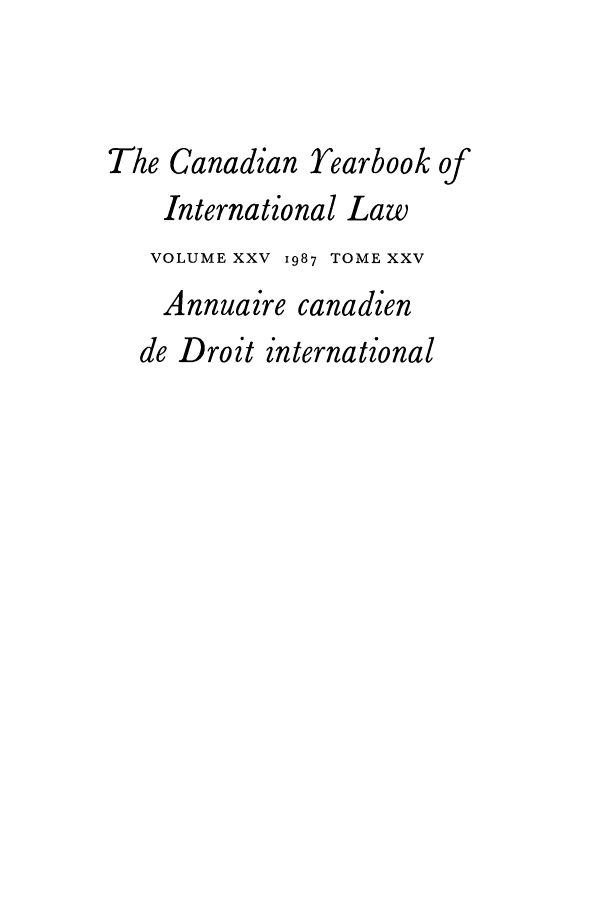handle is hein.journals/cybil25 and id is 1 raw text is: The Canadian Yearbook of
International Law
VOLUME XXV 1987 TOME XXV
Annuaire canadien
de Droit international


