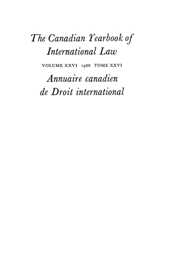 handle is hein.journals/cybil26 and id is 1 raw text is: The Canadian Yearbook of
International Law
VOLUME XXVI 1988 TOME XXVI
Annuaire canadien
de Droit international


