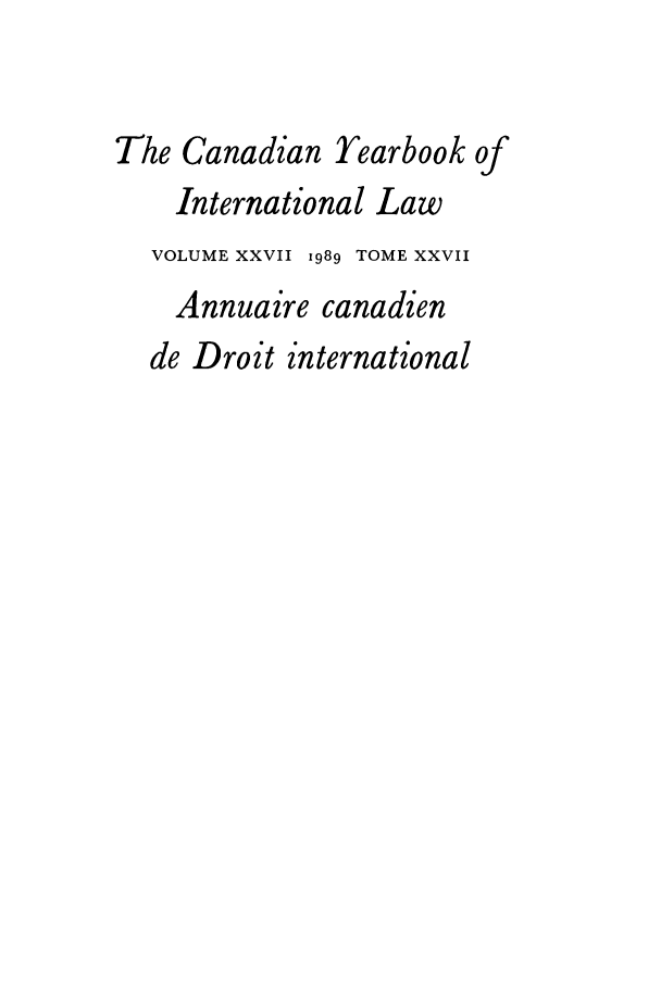 handle is hein.journals/cybil27 and id is 1 raw text is: The Canadian Yearbook of
International Law
VOLUME XXVII 1989 TOME XXVII
Annuaire canadien
de Droit international


