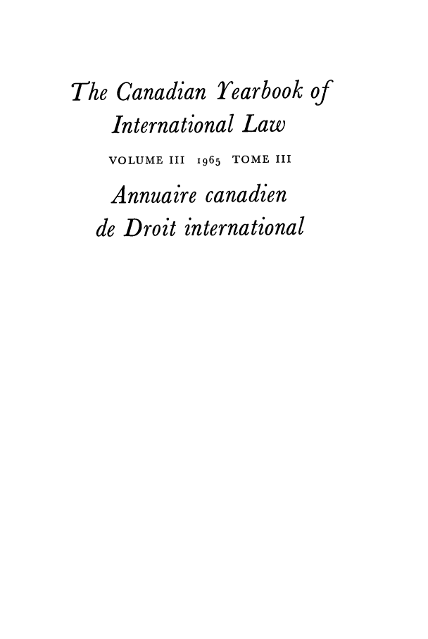 handle is hein.journals/cybil3 and id is 1 raw text is: The Canadian Yearbook of
International Law
VOLUME III 1965 TOME III
Annuaire canadien
de Droit international


