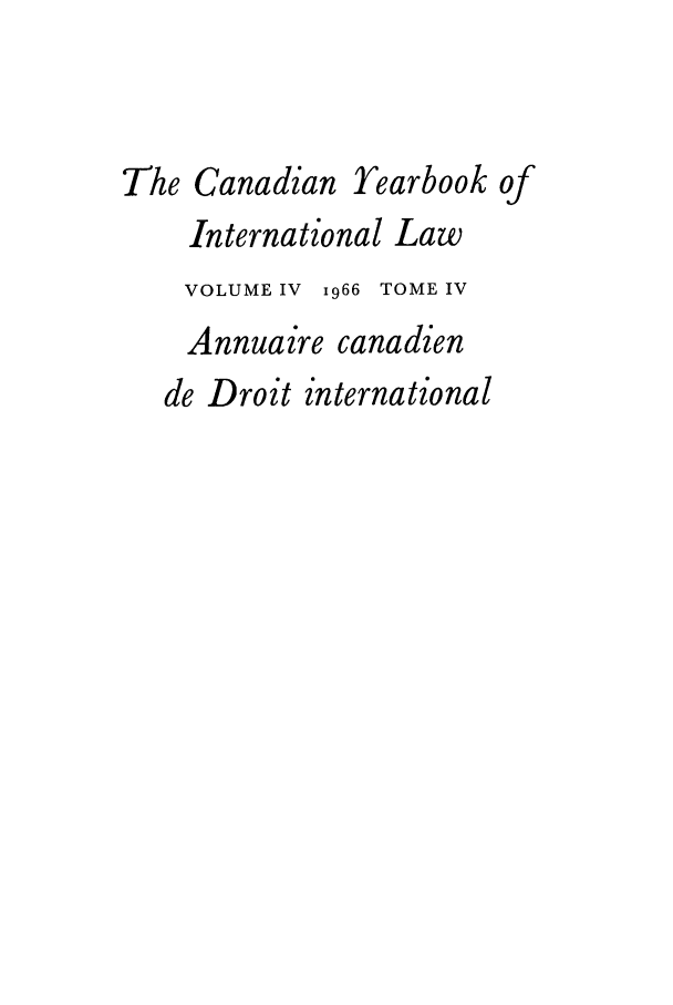 handle is hein.journals/cybil4 and id is 1 raw text is: The Canadian Yearbook of
International Law
VOLUME IV 1966 TOME IV
Annuaire canadien
de Droit international


