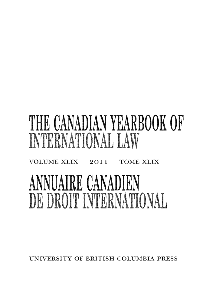 handle is hein.journals/cybil49 and id is 1 raw text is: THE CANADIAN YEARBOOK OF
INTRBuIOJF LIL Ili I
VOLUME XLIX  2011  TOME XLIX
ANNUAIRE GANADIEN
DE DFO1IT å.NEfl'A&10NAL

UNIVERSITY OF BRITISH COLUMBIA PRESS


