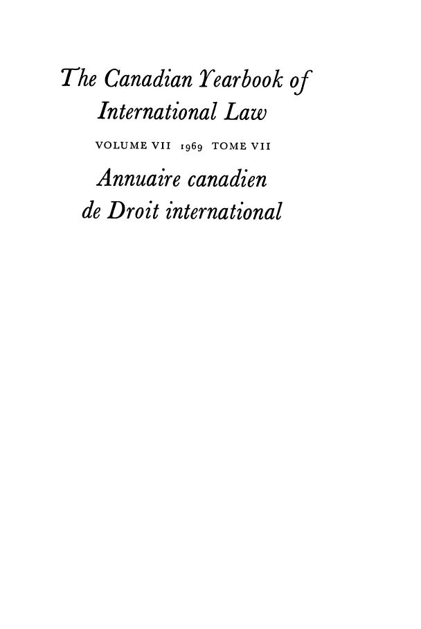 handle is hein.journals/cybil7 and id is 1 raw text is: The Canadian Yearbook of
International Law
VOLUME VII 1969 TOME VII
Annuaire canadien
de Droit international


