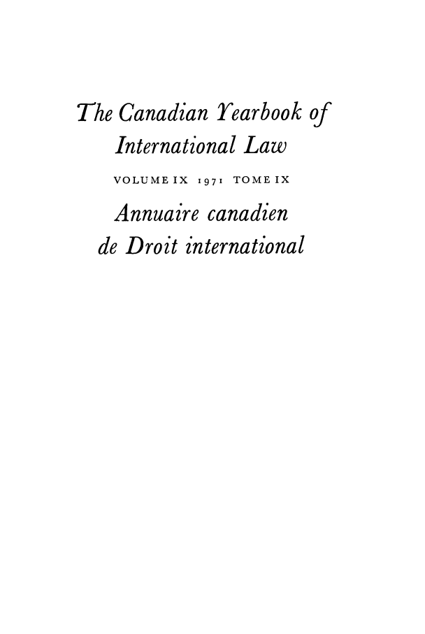 handle is hein.journals/cybil9 and id is 1 raw text is: The Canadian Yearbook of
International Law
VOLUME IX  1971 TOME IX
Annuazre canadien
de Droit international


