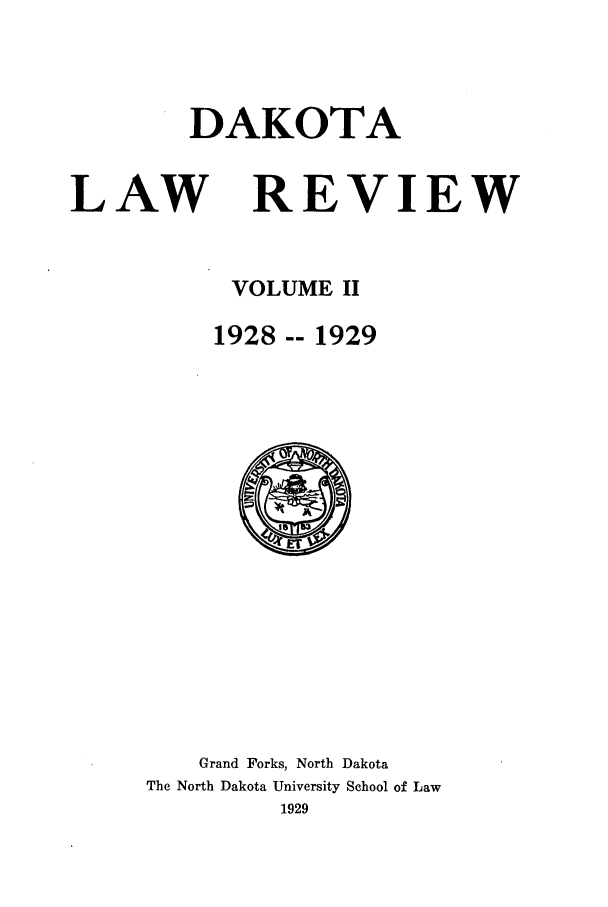 handle is hein.journals/daklr2 and id is 1 raw text is: DAKOTA

LAW

REVIEW

VOLUME II
1928 -- 1929

Grand Forks, North Dakota
The North Dakota University School of Law
1929


