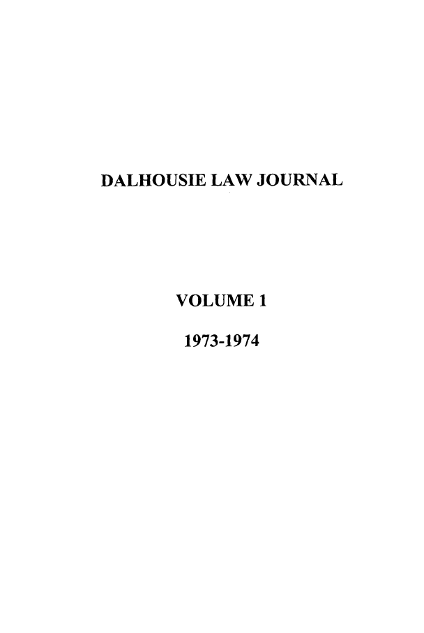 handle is hein.journals/dalholwj1 and id is 1 raw text is: DALHOUSIE LAW JOURNAL
VOLUME 1
1973-1974



