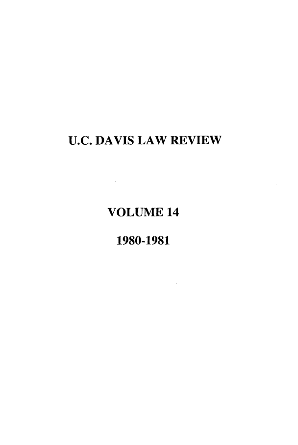 handle is hein.journals/davlr14 and id is 1 raw text is: U.C. DAVIS LAW REVIEW
VOLUME 14
1980-1981


