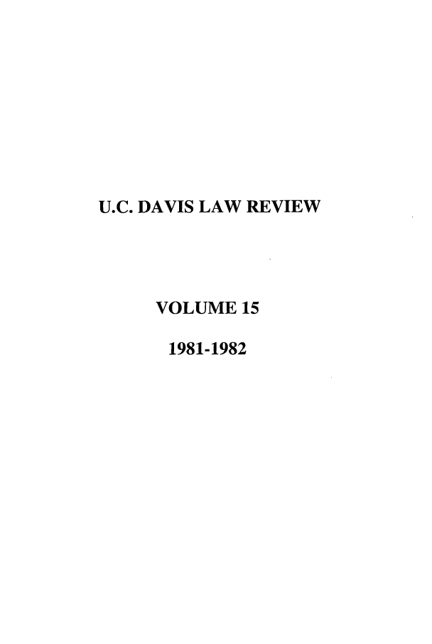 handle is hein.journals/davlr15 and id is 1 raw text is: U.C. DAVIS LAW REVIEW
VOLUME 15
1981-1982



