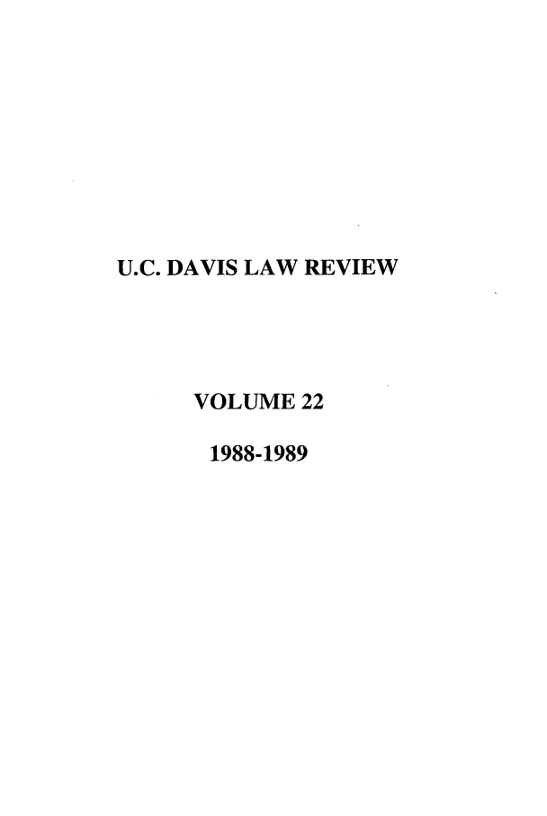 handle is hein.journals/davlr22 and id is 1 raw text is: U.C. DAVIS LAW REVIEW
VOLUME 22
1988-1989


