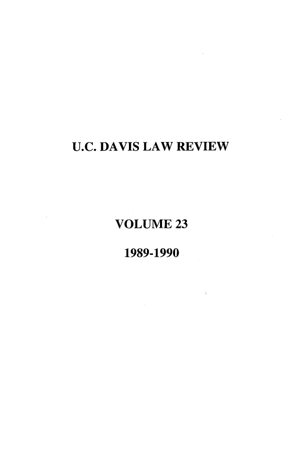 handle is hein.journals/davlr23 and id is 1 raw text is: U.C. DAVIS LAW REVIEW
VOLUME 23
1989-1990


