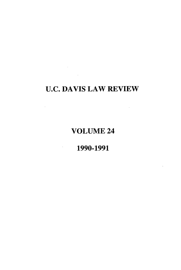 handle is hein.journals/davlr24 and id is 1 raw text is: U.C. DAVIS LAW REVIEW
VOLUME 24
1990-1991


