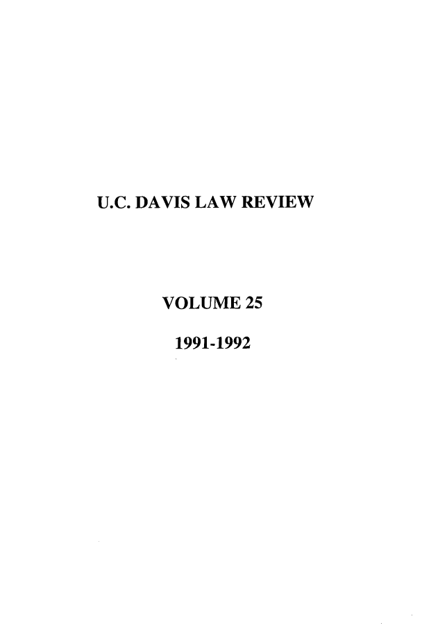 handle is hein.journals/davlr25 and id is 1 raw text is: U.C. DAVIS LAW REVIEW
VOLUME 25
1991-1992


