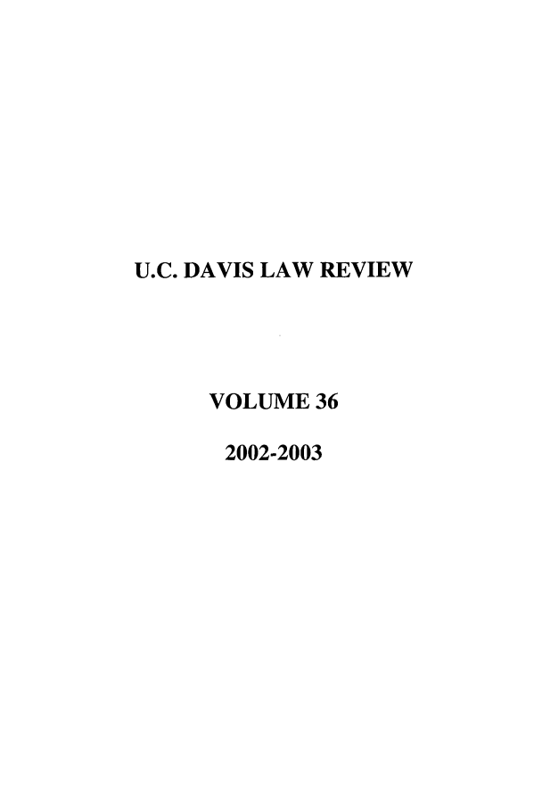 handle is hein.journals/davlr36 and id is 1 raw text is: U.C. DAVIS LAW REVIEW
VOLUME 36
2002-2003


