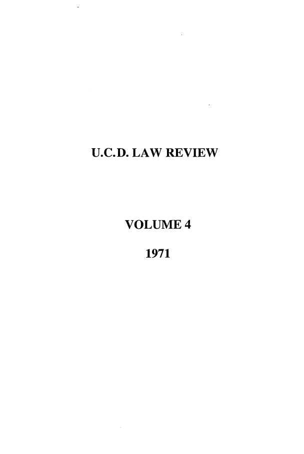 handle is hein.journals/davlr4 and id is 1 raw text is: U.C.D. LAW REVIEW
VOLUME 4
1971


