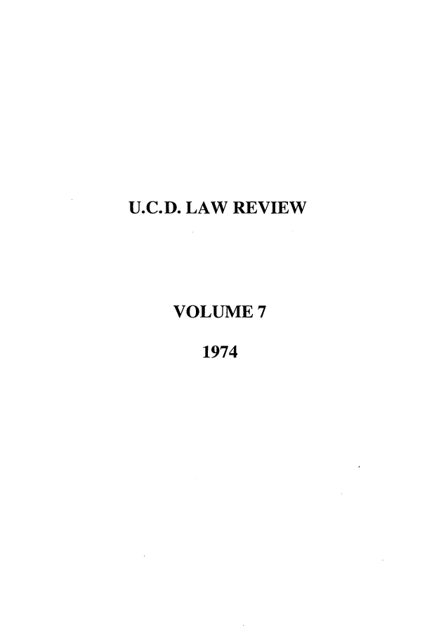 handle is hein.journals/davlr7 and id is 1 raw text is: U.C.D. LAW REVIEW
VOLUME 7
1974



