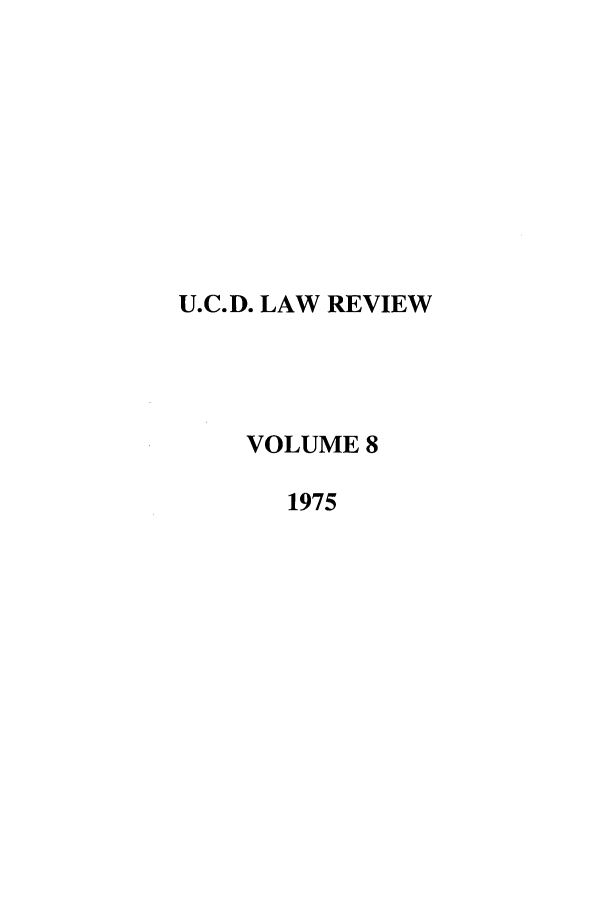 handle is hein.journals/davlr8 and id is 1 raw text is: U.C.D. LAW REVIEW
VOLUME 8
1975


