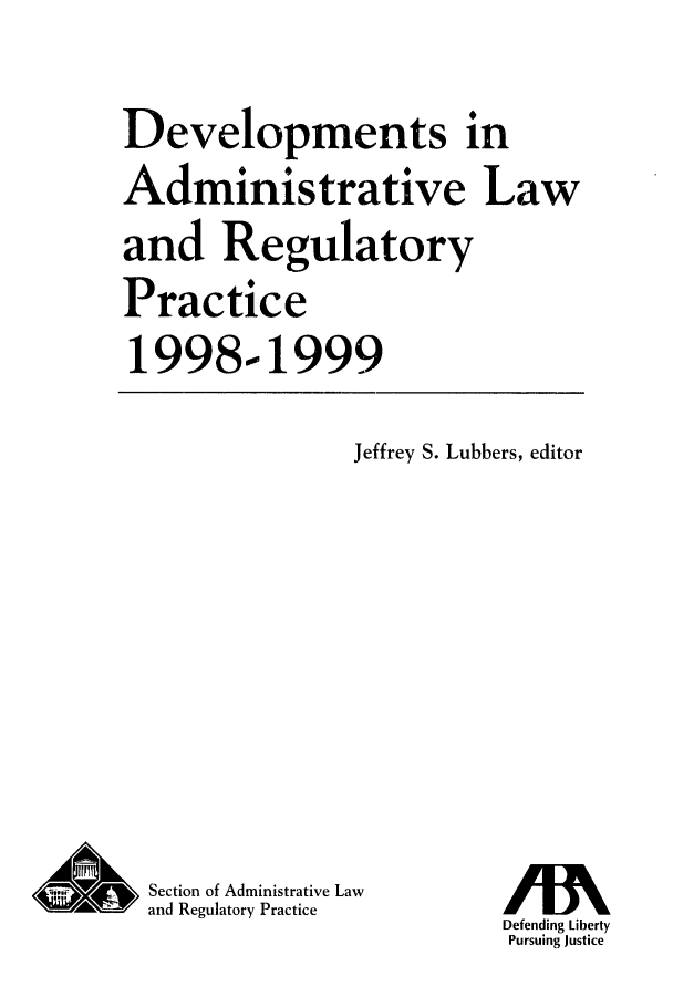 handle is hein.journals/deadlrp1 and id is 1 raw text is: Developments in
Administrative Law
and Regulatory
Practice
1998-1999

Jeffrey S. Lubbers, editor

Section of Administrative Law
and Regulatory Practice

Defending Liberty
Pursuing Justice


