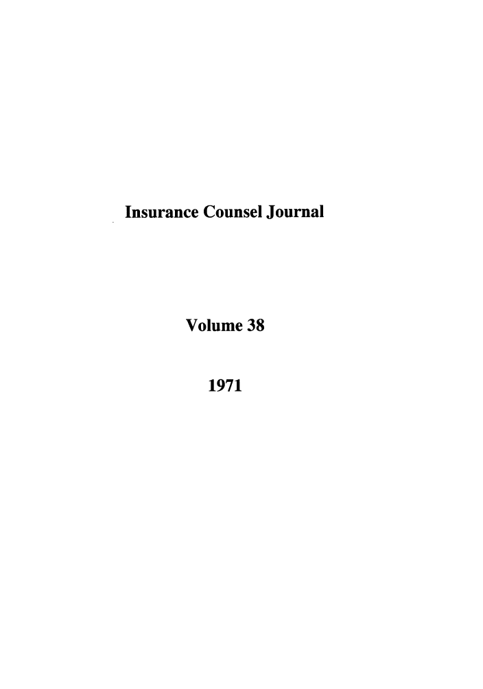 handle is hein.journals/defcon38 and id is 1 raw text is: Insurance Counsel Journal
Volume 38
1971


