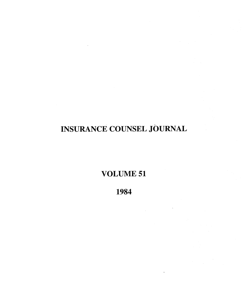 handle is hein.journals/defcon51 and id is 1 raw text is: INSURANCE COUNSEL JOURNAL
VOLUME 51
1984


