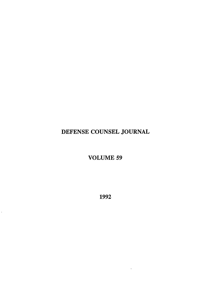 handle is hein.journals/defcon59 and id is 1 raw text is: DEFENSE COUNSEL JOURNAL
VOLUME 59
1992


