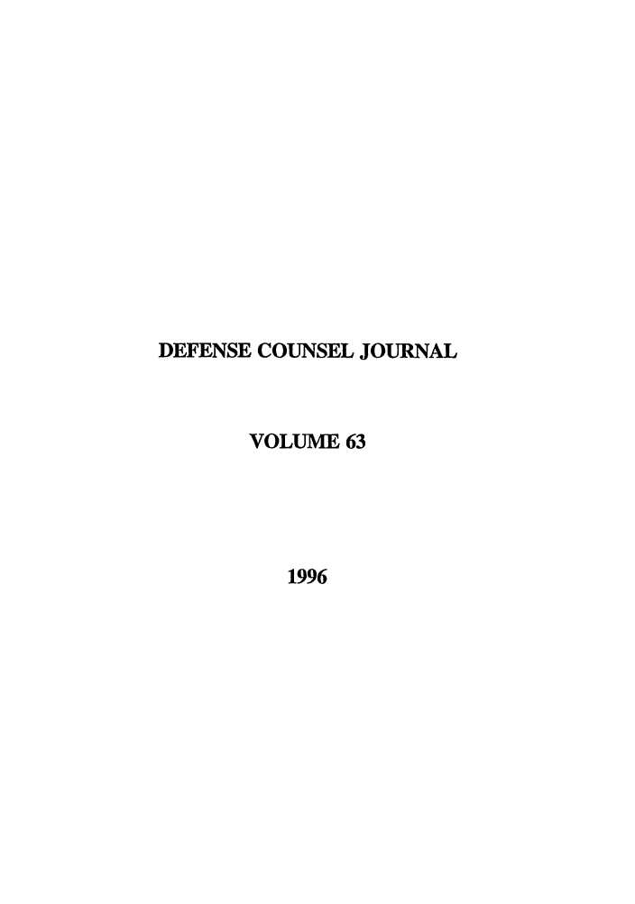 handle is hein.journals/defcon63 and id is 1 raw text is: DEFENSE COUNSEL JOURNAL
VOLUME 63
1996


