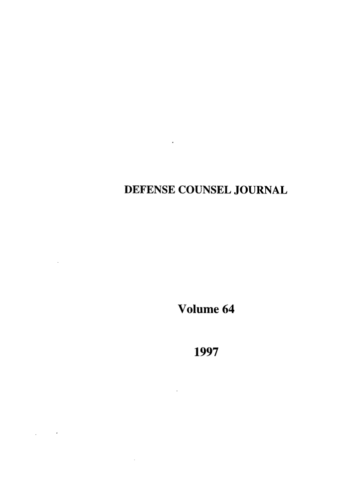 handle is hein.journals/defcon64 and id is 1 raw text is: DEFENSE COUNSEL JOURNAL

Volume 64

1997


