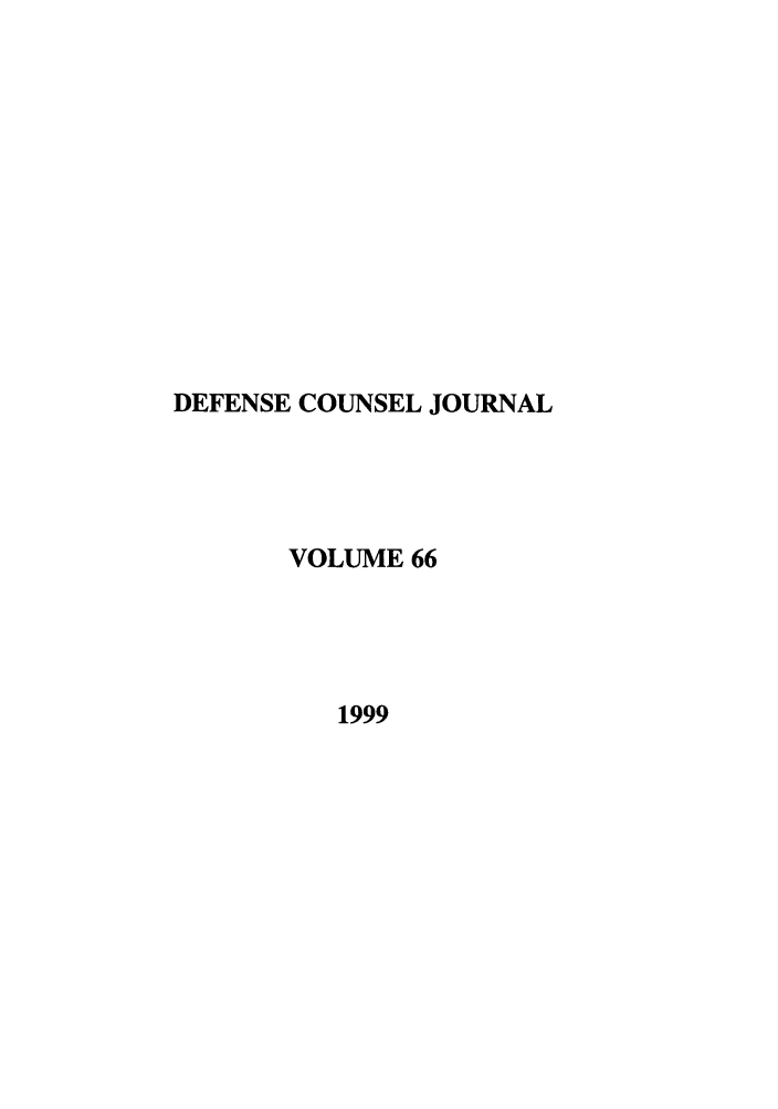 handle is hein.journals/defcon66 and id is 1 raw text is: DEFENSE COUNSEL JOURNAL
VOLUME 66
1999


