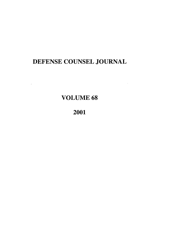 handle is hein.journals/defcon68 and id is 1 raw text is: DEFENSE COUNSEL JOURNAL
VOLUME 68
2001


