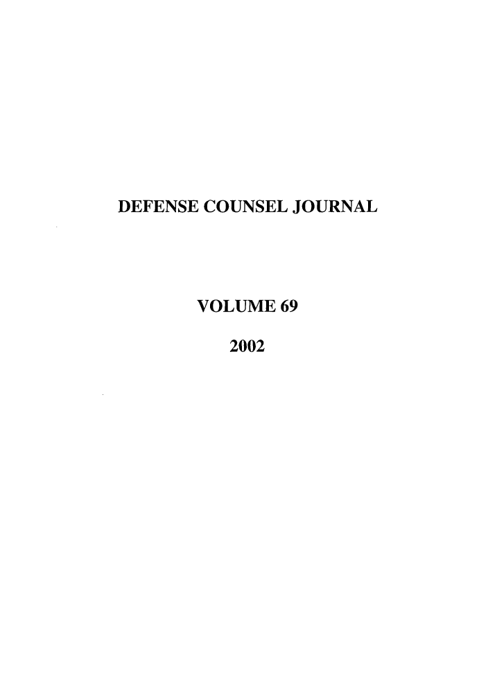 handle is hein.journals/defcon69 and id is 1 raw text is: DEFENSE COUNSEL JOURNAL
VOLUME 69
2002



