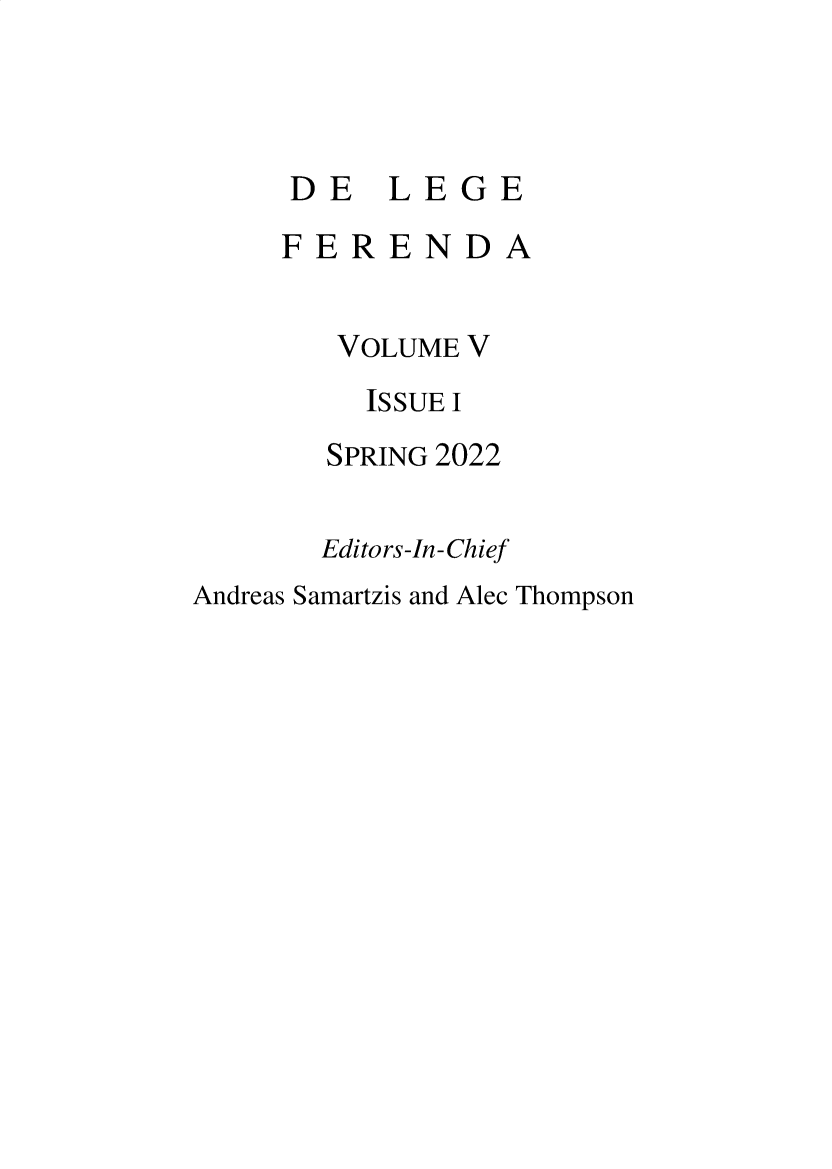 handle is hein.journals/delgfnda5 and id is 1 raw text is: DE LE

GE

F E R E ND

A

VOLUME V
ISSUE I
SPRING 2022
Editors-In-Chief

Andreas Samartzis and Alec Thompson


