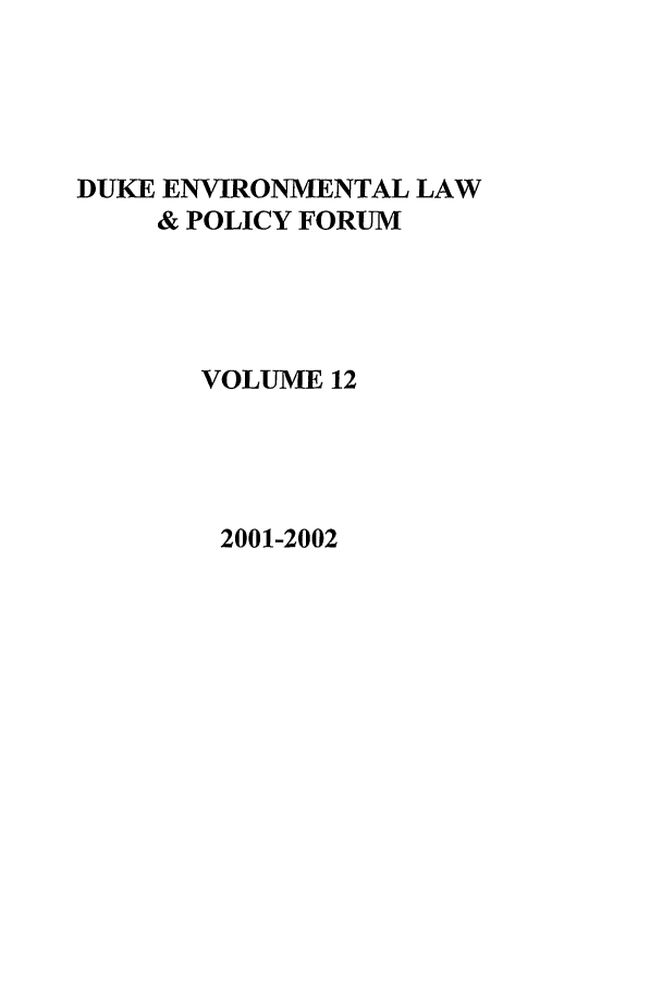 handle is hein.journals/delp12 and id is 1 raw text is: DUKE ENVIRONMENTAL LAW
& POLICY FORUM
VOLUME 12

2001-2002


