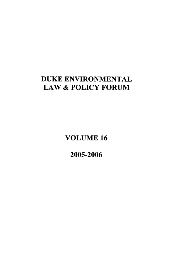 handle is hein.journals/delp16 and id is 1 raw text is: DUKE ENVIRONMENTAL
LAW & POLICY FORUM
VOLUME 16
2005-2006


