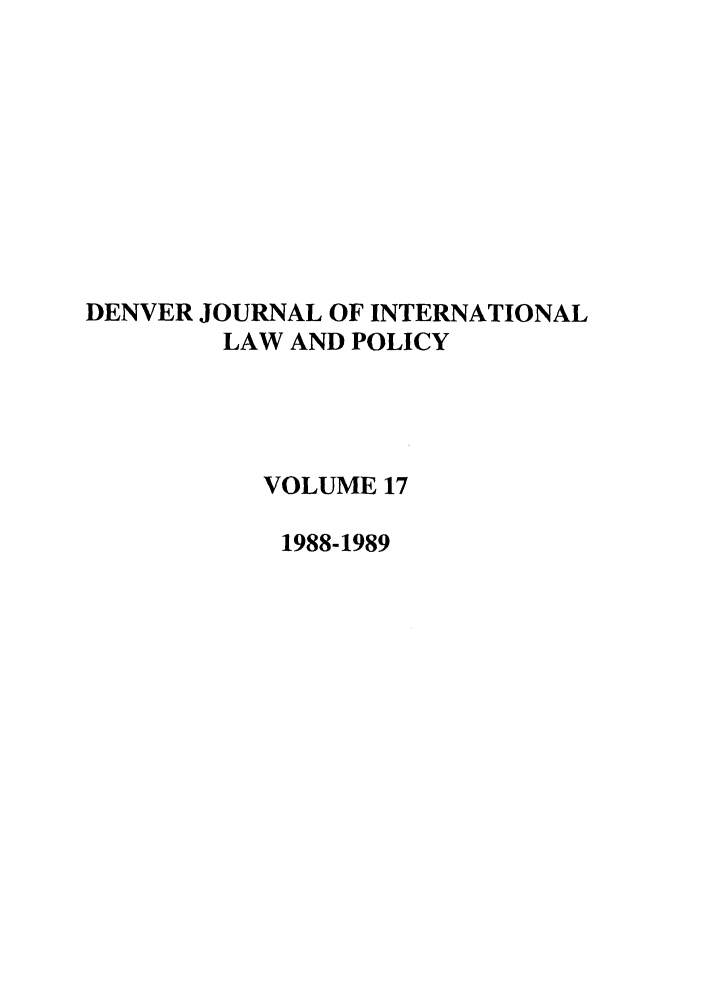 handle is hein.journals/denilp17 and id is 1 raw text is: DENVER JOURNAL OF INTERNATIONAL
LAW AND POLICY
VOLUME 17
1988-1989


