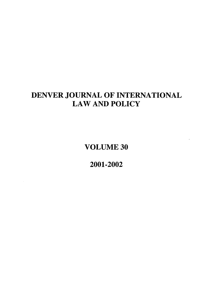 handle is hein.journals/denilp30 and id is 1 raw text is: DENVER JOURNAL OF INTERNATIONAL
LAW AND POLICY
VOLUME 30
2001-2002


