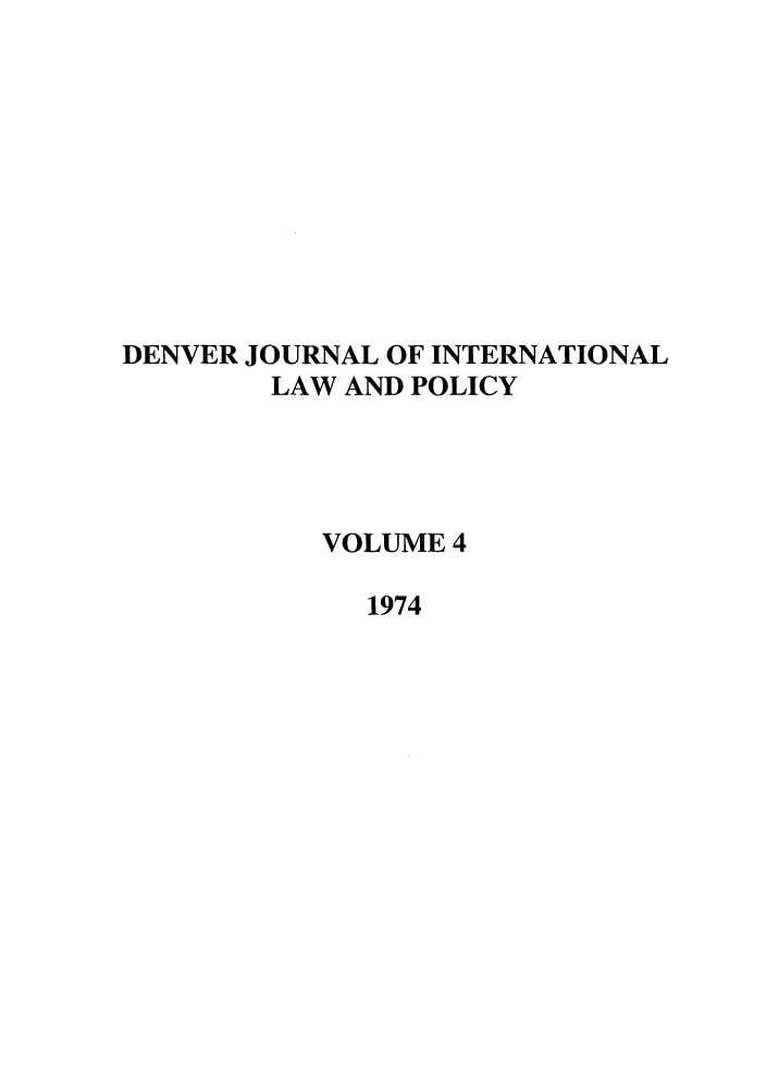 handle is hein.journals/denilp4 and id is 1 raw text is: DENVER JOURNAL OF INTERNATIONAL
LAW AND POLICY
VOLUME 4
1974


