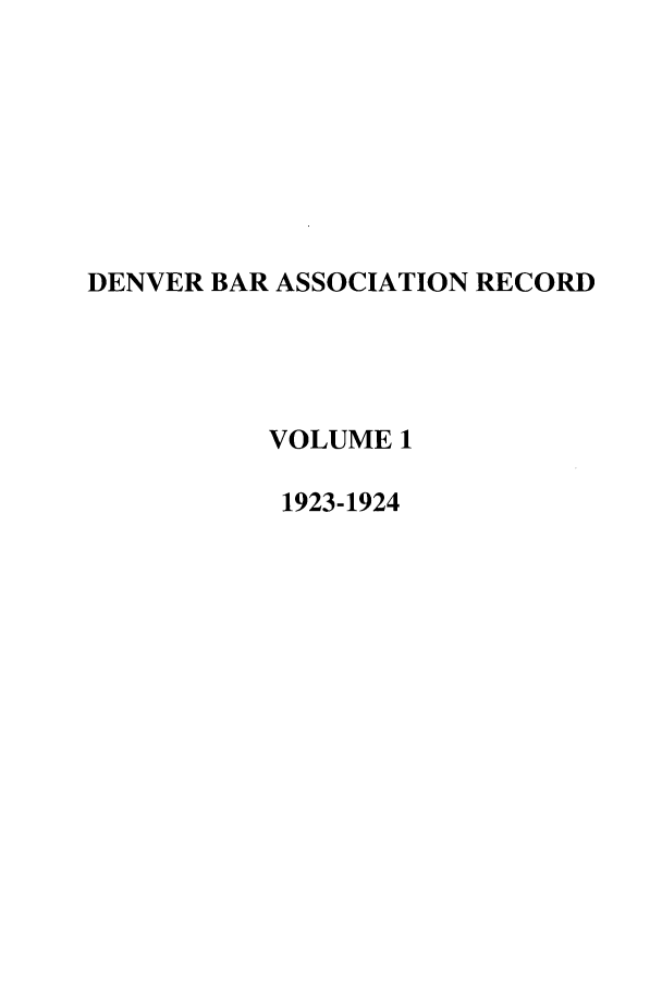 handle is hein.journals/denlr1 and id is 1 raw text is: DENVER BAR ASSOCIATION RECORD
VOLUME 1
1923-1924



