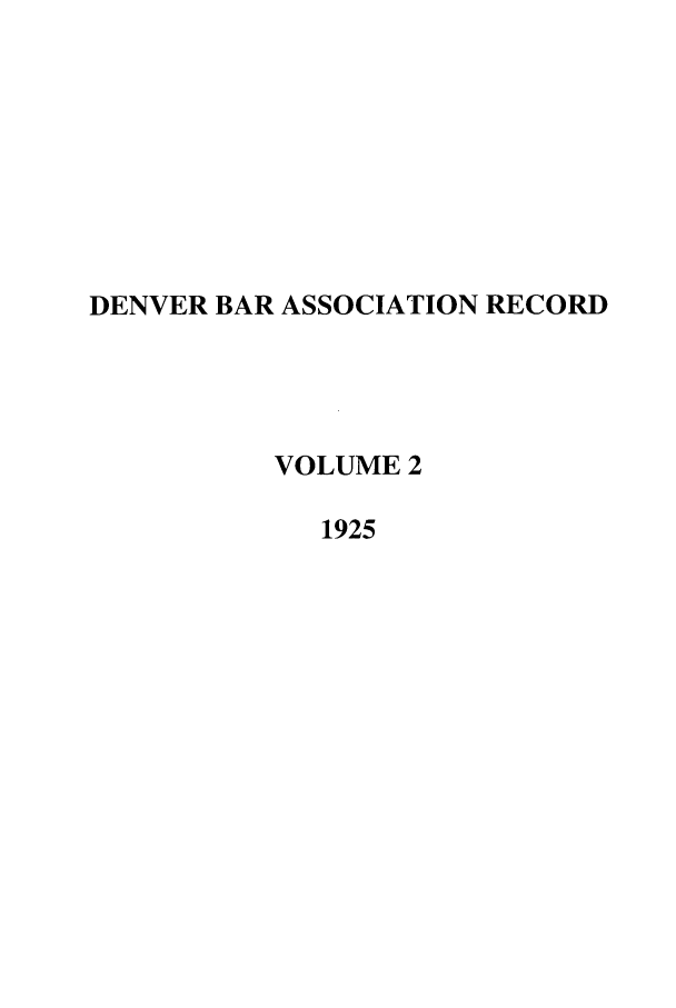 handle is hein.journals/denlr2 and id is 1 raw text is: DENVER BAR ASSOCIATION RECORD
VOLUME 2
1925


