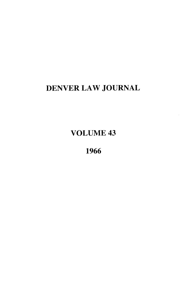 handle is hein.journals/denlr43 and id is 1 raw text is: DENVER LAW JOURNAL
VOLUME 43
1966


