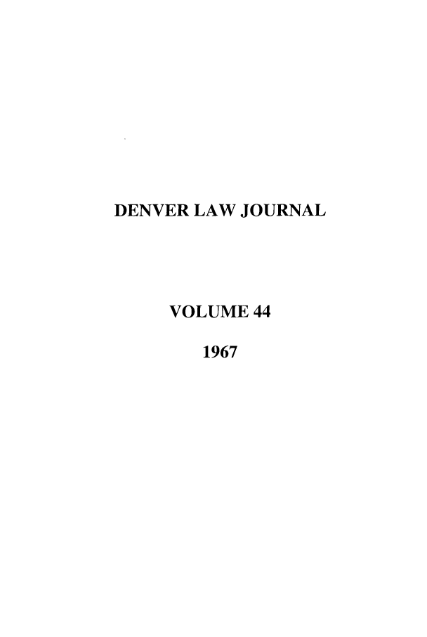 handle is hein.journals/denlr44 and id is 1 raw text is: DENVER LAW JOURNAL
VOLUME 44
1967


