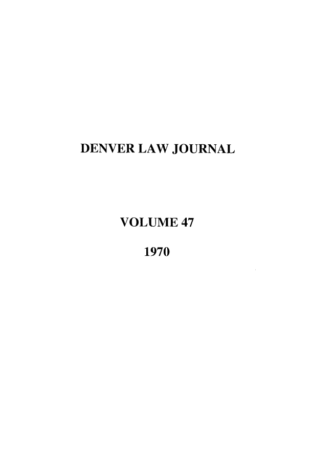 handle is hein.journals/denlr47 and id is 1 raw text is: DENVER LAW JOURNAL
VOLUME 47
1970


