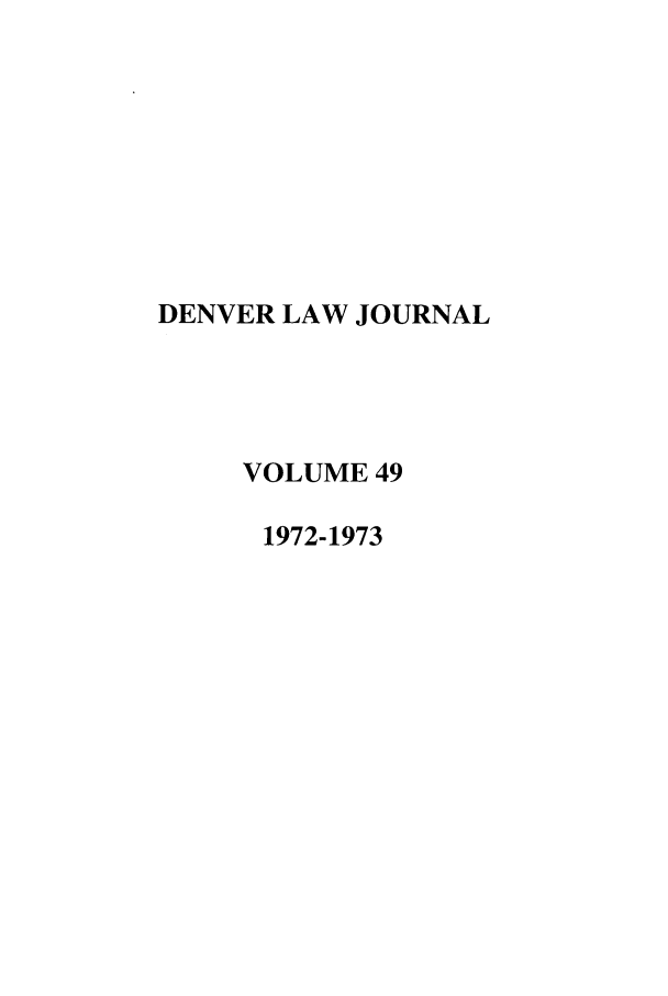 handle is hein.journals/denlr49 and id is 1 raw text is: DENVER LAW JOURNAL
VOLUME 49
1972-1973



