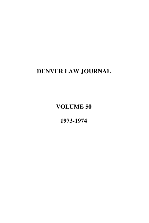 handle is hein.journals/denlr50 and id is 1 raw text is: DENVER LAW JOURNAL
VOLUME 50
1973-1974


