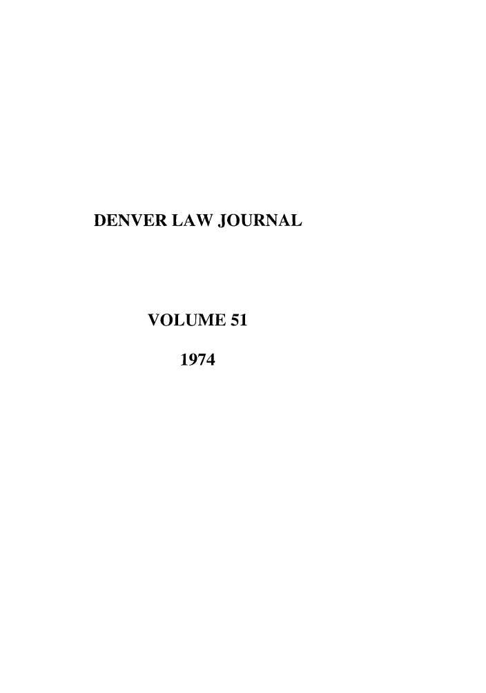 handle is hein.journals/denlr51 and id is 1 raw text is: DENVER LAW JOURNAL
VOLUME 51
1974


