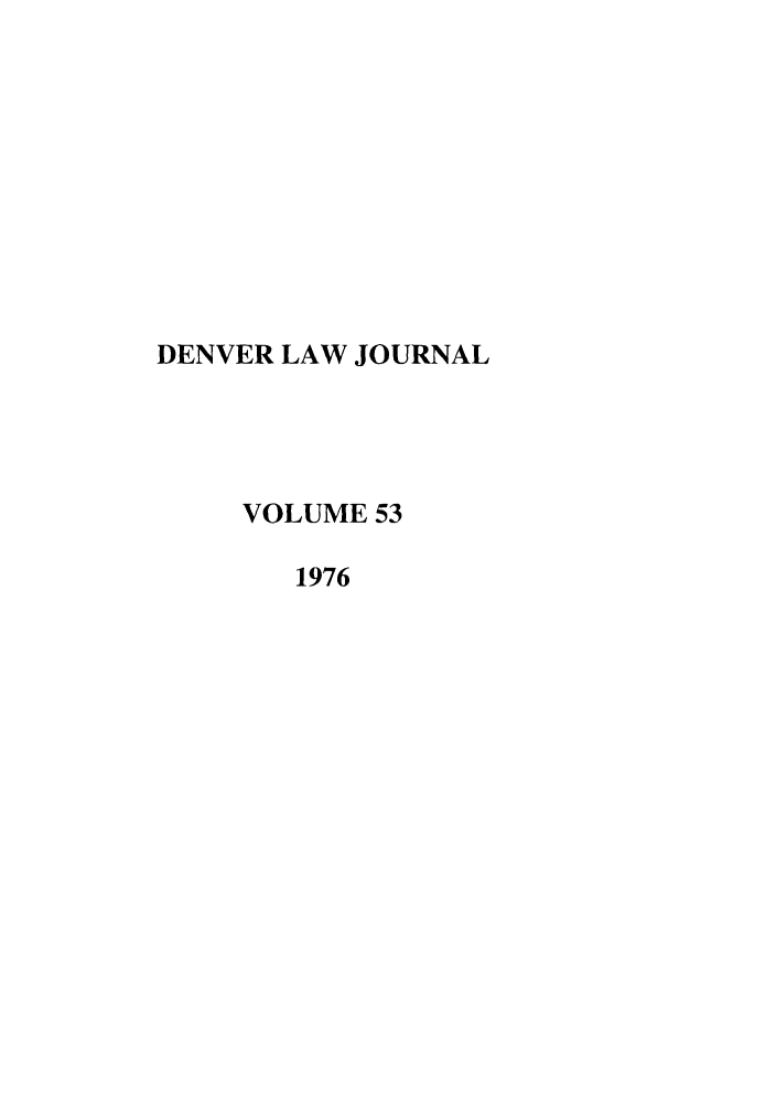 handle is hein.journals/denlr53 and id is 1 raw text is: DENVER LAW JOURNAL
VOLUME 53
1976


