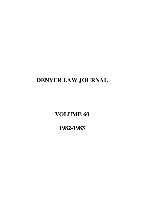 handle is hein.journals/denlr60 and id is 1 raw text is: DENVER LAW JOURNAL
VOLUME 60
1982-1983



